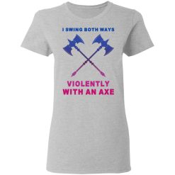 I Swing Both Ways Violently With An Axe T-Shirts, Hoodies, Long Sleeve 33