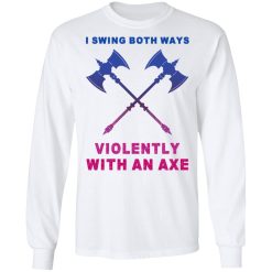 I Swing Both Ways Violently With An Axe T-Shirts, Hoodies, Long Sleeve 37