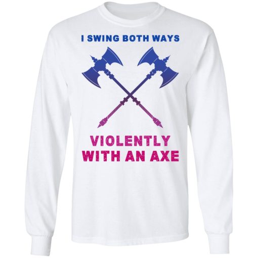 I Swing Both Ways Violently With An Axe T-Shirts, Hoodies, Long Sleeve 15