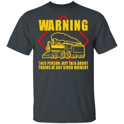 Warning This Person May Talk About Trains At Any Given Moment T-Shirts, Hoodies, Long Sleeve 27