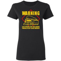Warning This Person May Talk About Trains At Any Given Moment T-Shirts, Hoodies, Long Sleeve 33