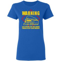 Warning This Person May Talk About Trains At Any Given Moment T-Shirts, Hoodies, Long Sleeve 39