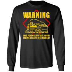 Warning This Person May Talk About Trains At Any Given Moment T-Shirts, Hoodies, Long Sleeve 41