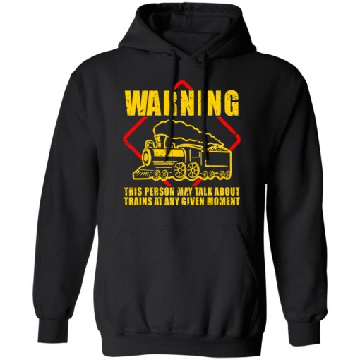 Warning This Person May Talk About Trains At Any Given Moment T-Shirts, Hoodies, Long Sleeve 19