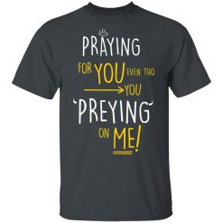 Praying For You Even Tho You Preying On Me T-Shirts, Hoodies, Long Sleeve 28