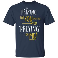 Praying For You Even Tho You Preying On Me T-Shirts, Hoodies, Long Sleeve 30