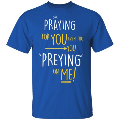 Praying For You Even Tho You Preying On Me T-Shirts, Hoodies, Long Sleeve 8