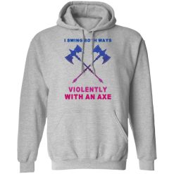 I Swing Both Ways Violently With An Axe T-Shirts, Hoodies, Long Sleeve 41