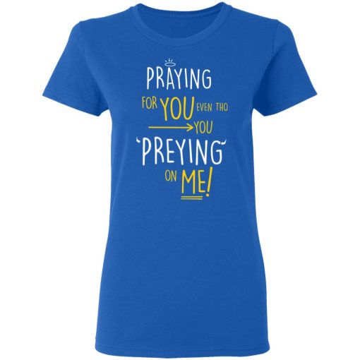 Praying For You Even Tho You Preying On Me T-Shirts, Hoodies, Long Sleeve 16