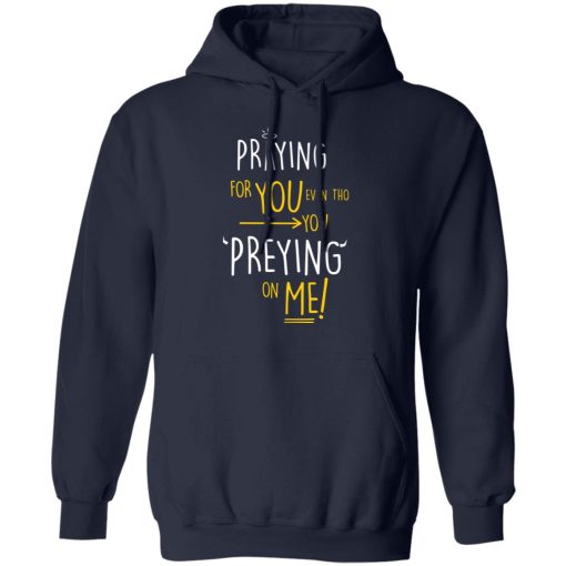 Praying For You Even Tho You Preying On Me T-Shirts, Hoodies, Long Sleeve 22