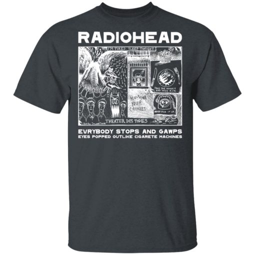 Radiohead Evrybody Stops And Gawps Eyes Popped Outlike Cigarete Machines T-Shirts, Hoodies, Long Sleeve 3