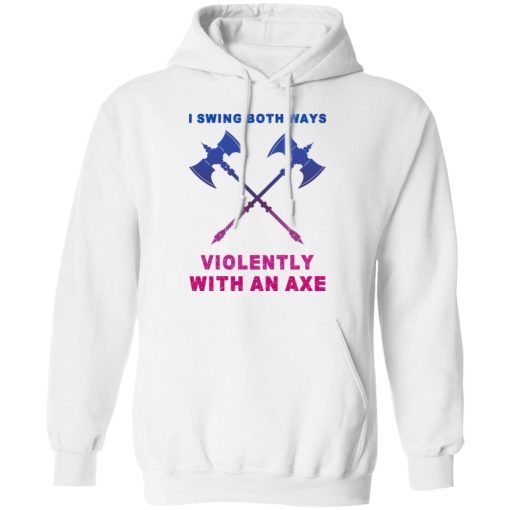 I Swing Both Ways Violently With An Axe T-Shirts, Hoodies, Long Sleeve 21