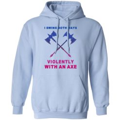 I Swing Both Ways Violently With An Axe T-Shirts, Hoodies, Long Sleeve 45