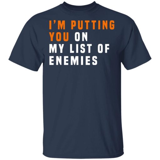 I'm Putting You On My List Of Enemies T-Shirts, Hoodies, Long Sleeve 3