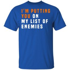 I'm Putting You On My List Of Enemies T-Shirts, Hoodies, Long Sleeve 29