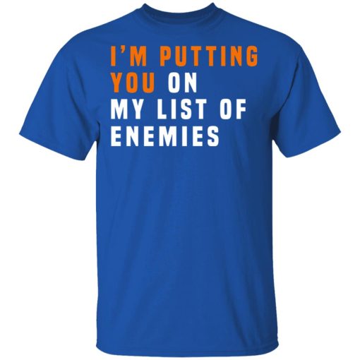 I'm Putting You On My List Of Enemies T-Shirts, Hoodies, Long Sleeve 5