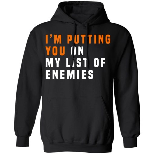 I'm Putting You On My List Of Enemies T-Shirts, Hoodies, Long Sleeve 19
