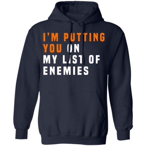 I'm Putting You On My List Of Enemies T-Shirts, Hoodies, Long Sleeve 21