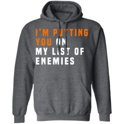 I'm Putting You On My List Of Enemies T-Shirts, Hoodies, Long Sleeve 47