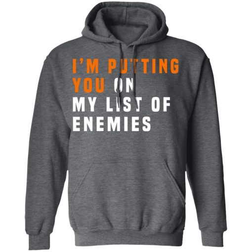 I'm Putting You On My List Of Enemies T-Shirts, Hoodies, Long Sleeve 23