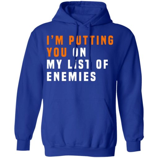 I'm Putting You On My List Of Enemies T-Shirts, Hoodies, Long Sleeve 25