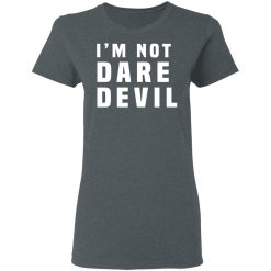 I'm Not Dare Devil T-Shirts, Hoodies, Long Sleeve 33