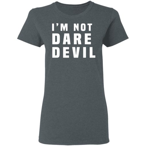 I'm Not Dare Devil T-Shirts, Hoodies, Long Sleeve 9