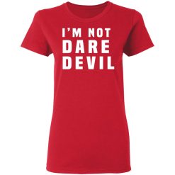I'm Not Dare Devil T-Shirts, Hoodies, Long Sleeve 37