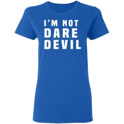 I'm Not Dare Devil T-Shirts, Hoodies, Long Sleeve 39