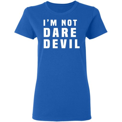 I'm Not Dare Devil T-Shirts, Hoodies, Long Sleeve 15