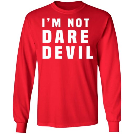 I'm Not Dare Devil T-Shirts, Hoodies, Long Sleeve 17