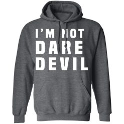 I'm Not Dare Devil T-Shirts, Hoodies, Long Sleeve 45