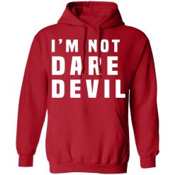 I'm Not Dare Devil T-Shirts, Hoodies, Long Sleeve 47