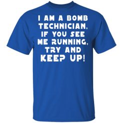I Am A Bomb Technician If You See Me Running Try And Keep Up T-Shirts, Hoodies, Long Sleeve 31