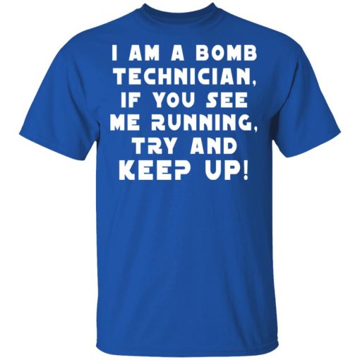 I Am A Bomb Technician If You See Me Running Try And Keep Up T-Shirts, Hoodies, Long Sleeve 7