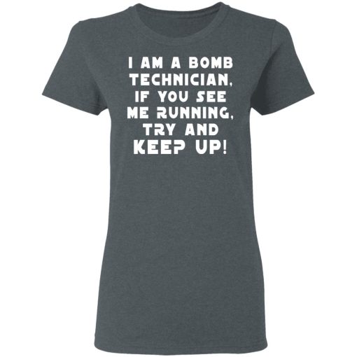 I Am A Bomb Technician If You See Me Running Try And Keep Up T-Shirts, Hoodies, Long Sleeve 11