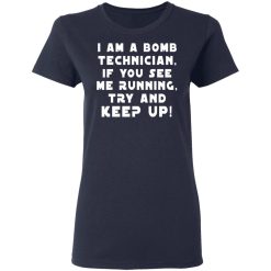 I Am A Bomb Technician If You See Me Running Try And Keep Up T-Shirts, Hoodies, Long Sleeve 37