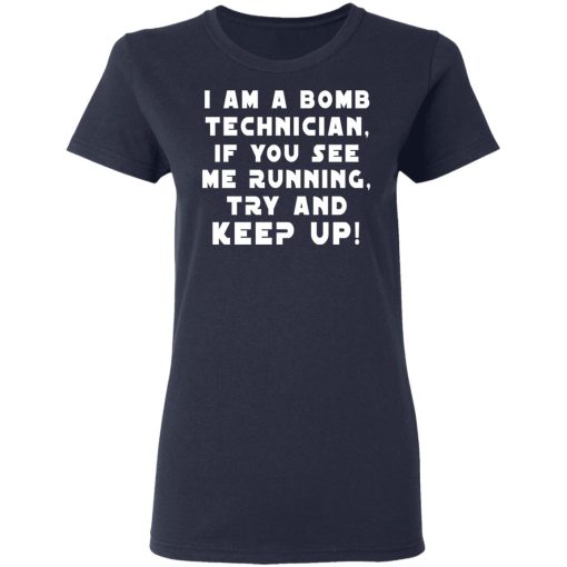 I Am A Bomb Technician If You See Me Running Try And Keep Up T-Shirts, Hoodies, Long Sleeve 13