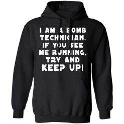 I Am A Bomb Technician If You See Me Running Try And Keep Up T-Shirts, Hoodies, Long Sleeve 43