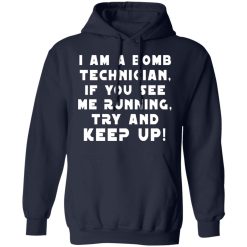 I Am A Bomb Technician If You See Me Running Try And Keep Up T-Shirts, Hoodies, Long Sleeve 45