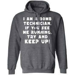 I Am A Bomb Technician If You See Me Running Try And Keep Up T-Shirts, Hoodies, Long Sleeve 47