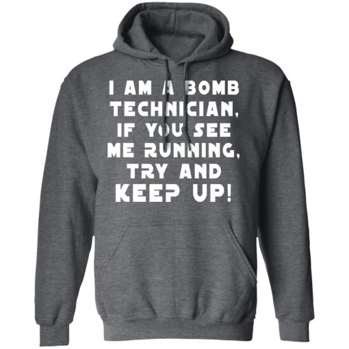 I Am A Bomb Technician If You See Me Running Try And Keep Up T-Shirts, Hoodies, Long Sleeve 23