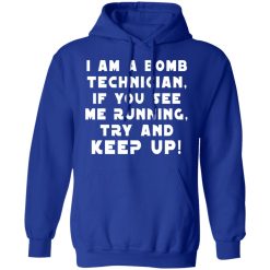 I Am A Bomb Technician If You See Me Running Try And Keep Up T-Shirts, Hoodies, Long Sleeve 49