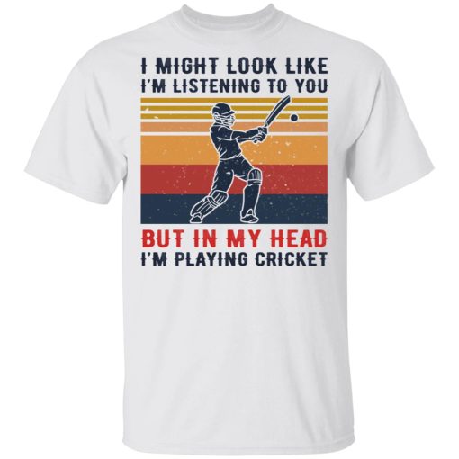 I Might Look Like I'm Listening To You But In My Head I'm Playing Cricket T-Shirts, Hoodies, Long Sleeve 3