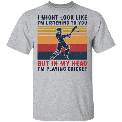 I Might Look Like I'm Listening To You But In My Head I'm Playing Cricket T-Shirts, Hoodies, Long Sleeve 5