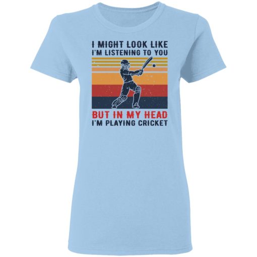 I Might Look Like I'm Listening To You But In My Head I'm Playing Cricket T-Shirts, Hoodies, Long Sleeve 7