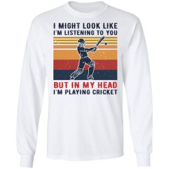 I Might Look Like I'm Listening To You But In My Head I'm Playing Cricket T-Shirts, Hoodies, Long Sleeve 37