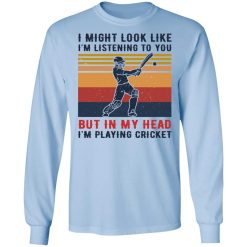 I Might Look Like I'm Listening To You But In My Head I'm Playing Cricket T-Shirts, Hoodies, Long Sleeve 39