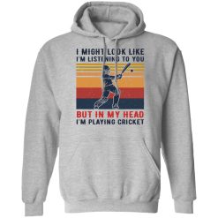I Might Look Like I'm Listening To You But In My Head I'm Playing Cricket T-Shirts, Hoodies, Long Sleeve 41
