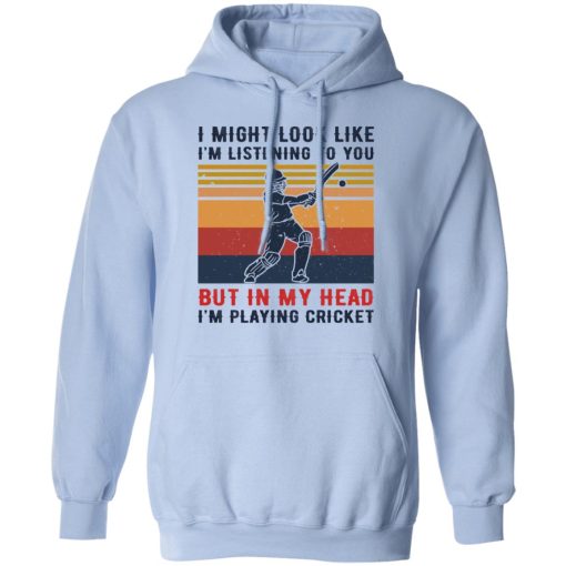 I Might Look Like I'm Listening To You But In My Head I'm Playing Cricket T-Shirts, Hoodies, Long Sleeve 23